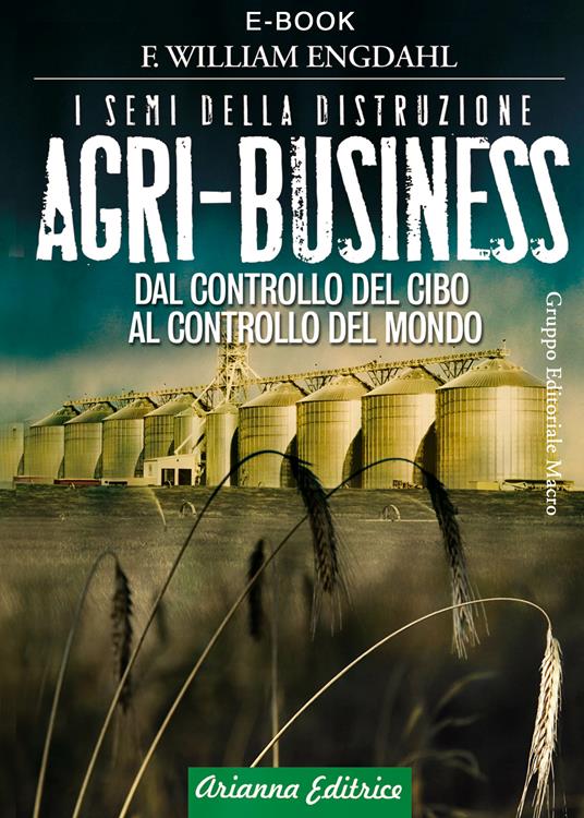 Agri-business. I semi della distruzione. Dal controllo del cibo al controllo del mondo - William F. Engdahl,M. Zanarini - ebook