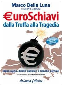 Euroschiavi dalla truffa alla tragedia. Signoraggio, debito pubblico, banche centrali - Marco Della Luna,Antonio Miclavez - copertina
