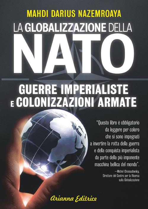 Globalizzazione della NATO. Guerre imperialiste e colonizzazioni armate - Mahdi Darius Nazemroaya - copertina