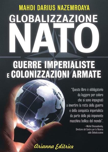 Globalizzazione della NATO. Guerre imperialiste e colonizzazioni armate - Mahdi Darius Nazemroaya,A. Iacobellis - ebook