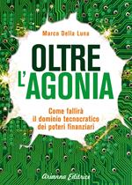 Oltre l'agonia. Come fallirà il dominio tecnocratico dei poteri finanziari