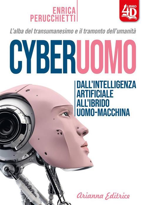 Cyberuomo. Dall'intelligenza artificiale all'ibrido uomo-macchina. L'alba del transumanesimo e il tramonto dell'umanità - Enrica Perucchietti - ebook