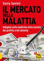 Il mercato della malattia. Indagine sulla medicina nella società del profitto e del dominio