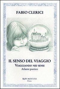 Il senso del viaggio. Viaggiando nei sensi. Atlante poetico - Fabio Clerici - copertina