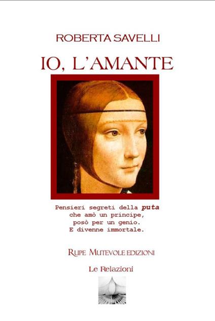 Io, l'amante. Pensieri segreti della puta che amò un principe, posò per un genio. E divenne immortale - Roberta Savelli - copertina
