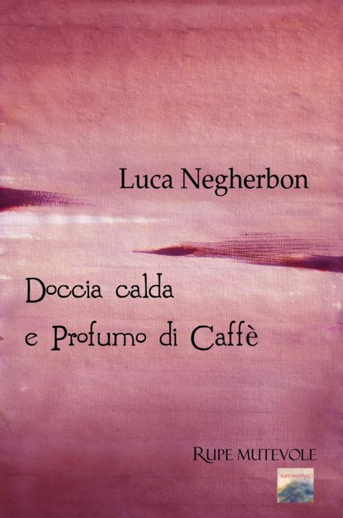 Doccia calda e profumo di caffè - Luca Negherbon - copertina