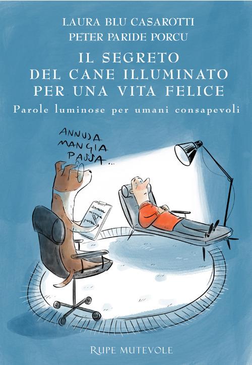 Il segreto del cane illuminato per una vita felice. Parole luminose per umani consapevoli - Laura Blu Casarotti,Peter Paride Porcu,Erika De Pieri - ebook