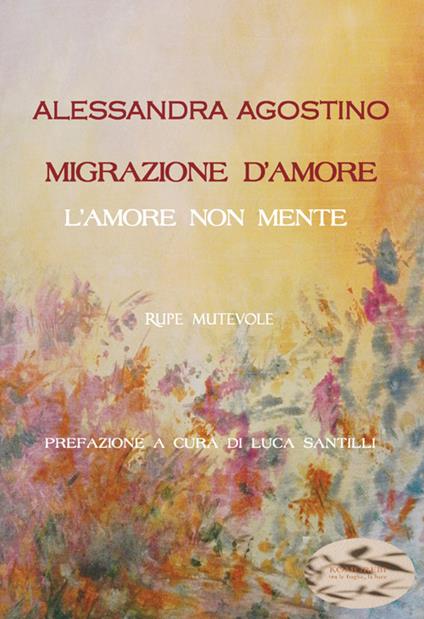 Migrazione d'amore. L'amore non mente - Alessandra Agostino - copertina