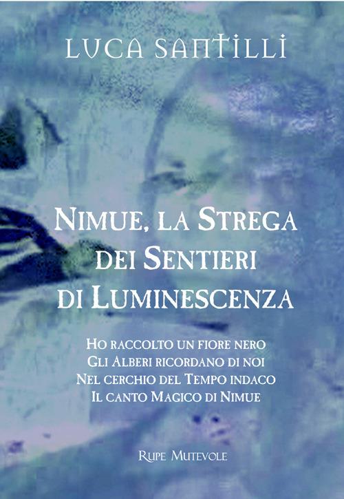 Nimue la strega dei sentieri di luminescenza: Ho raccolto un fiore nero-Gli alberi ricordano di noi-Nel cerchio del tempo indaco-Il canto magico di Nimue. Con CD-Audio - Luca Santilli - copertina