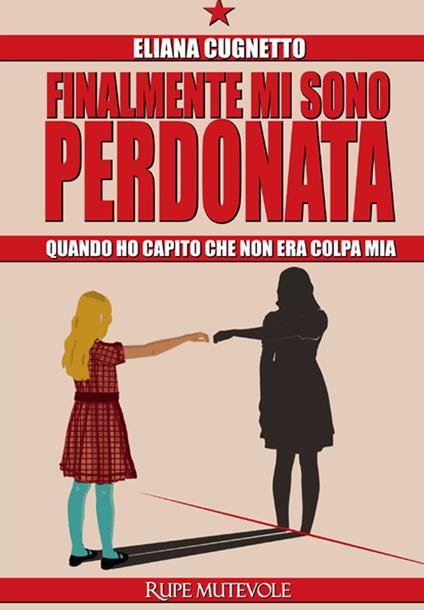 Finalmante mi sono perdonata. Quando ho capito che non era colpa mia - Eliana Cugnetto - copertina