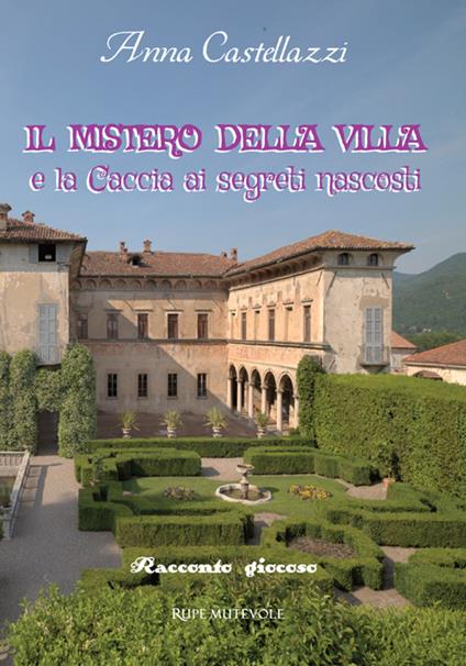 Il mistero della villa. E la caccia ai segreti nascosti. Ediz. illustrata - Anna Castellazzi - copertina