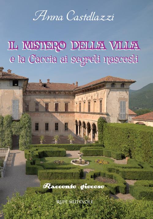 Il mistero della villa. E la caccia ai segreti nascosti. Ediz. illustrata - Anna Castellazzi - copertina