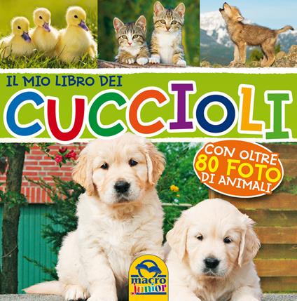 Il mio lbro dei cuccioli. Con oltre 80 foto di animali. Ediz. illustrata - copertina