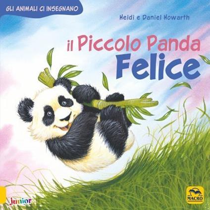 Il piccolo Panda Felice. Gli animali ci insegnano. Ediz. a colori - Daniel Howarth,Heidi Howarth - copertina