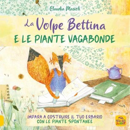 La volpe Bettina e le piante selvatiche. Impara a costruire il tuo erbario con le piante spontanee - Claudia Masioli - copertina