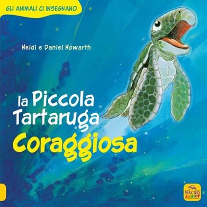 La Piccola Tartaruga coraggiosa. Gli animali ci insegnano - Daniel Howarth,Heidi Howarth - copertina