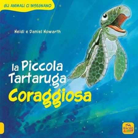 La Piccola Tartaruga coraggiosa. Gli animali ci insegnano - Daniel Howarth,Heidi Howarth - copertina