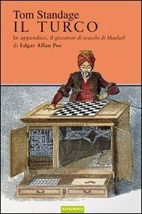 Il turco. La vita e l'epoca del famoso automa giocatore di scacchi del Diciottesimo secolo - Tom Standage - copertina
