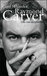 Raymond Carver. Una vita da scrittore - Carol Sklenicka - copertina