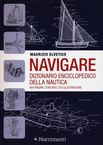 Navigare. Dizionario enciclopedico della nautica - Maurizio Elvetico - copertina