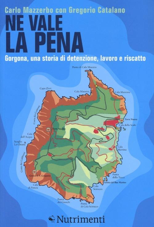 Ne vale la pena. Gorgona, una storia di detenzione, lavoro e riscatto - Carlo Mazzerbo,Gregorio Catalano - copertina
