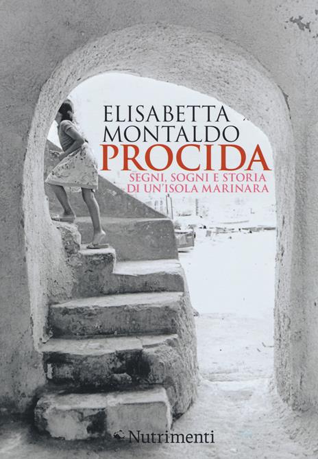 Procida. Segni, sogni e storia di un'isola marinara - Elisabetta Montaldo - copertina