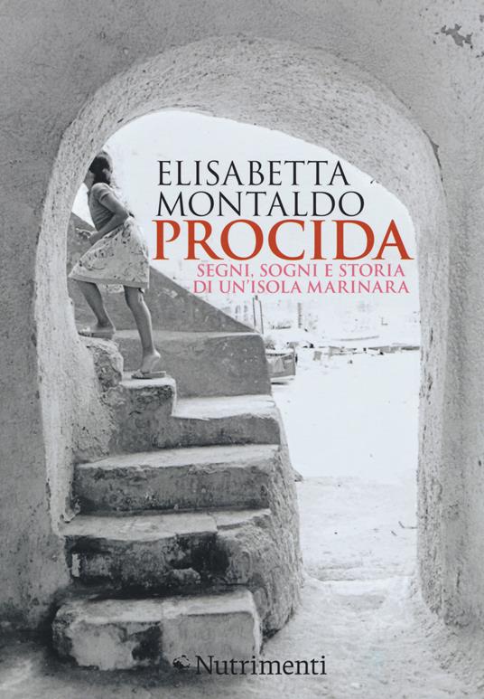 Procida. Segni, sogni e storia di un'isola marinara - Elisabetta Montaldo - copertina