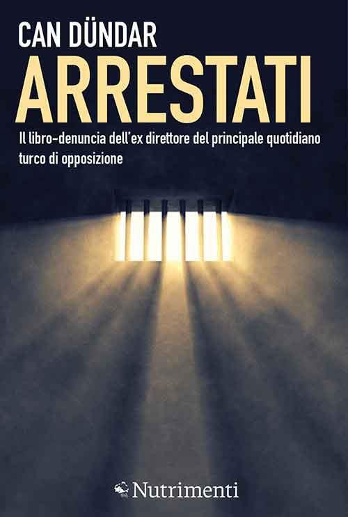 Arrestati. Il libro-denuncia dell'ex direttore del principale quotidiano turco - Can Dündar - copertina