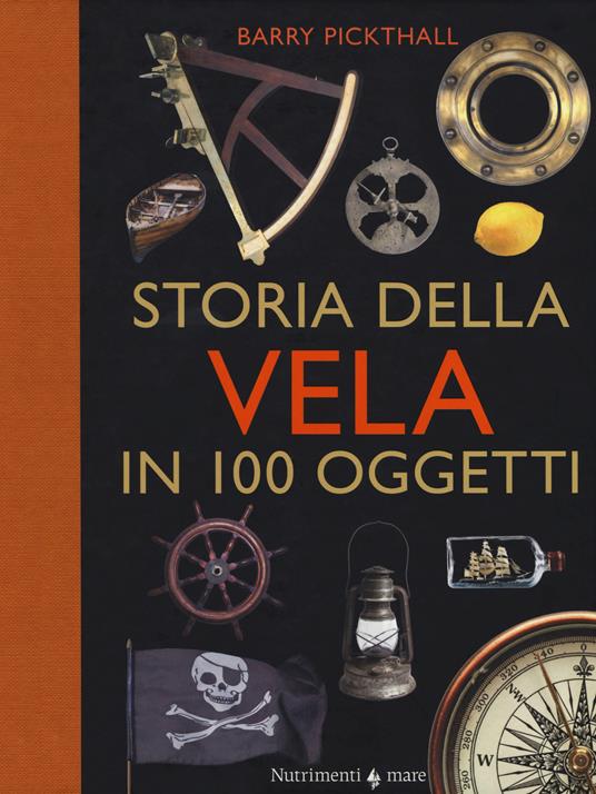 Storia della vela in cento oggetti. Ediz. a colori - Barry Pickthall - copertina