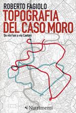 Topografia del caso Moro. Da via Fani a via Caetani