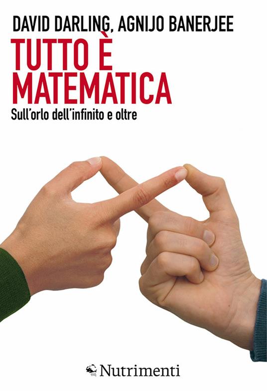 Tutto è matematica. Sull'orlo dell'infinito e oltre - Agnijo Banerjee,David Darling,Andrea Bianchi - ebook