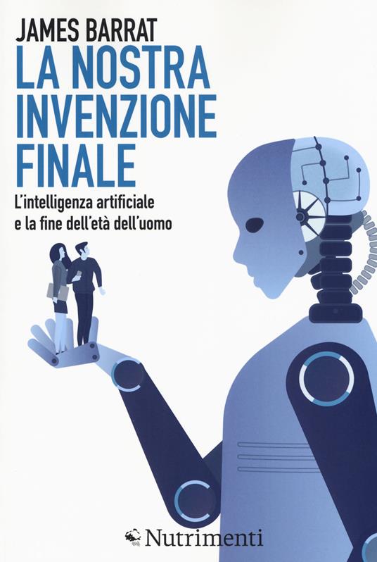 La nostra invenzione finale. L'intelligenza artificiale e la fine dell'età dell'uomo - James Barrat - copertina
