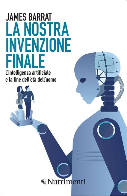 La nostra invenzione finale. L'intelligenza artificiale e la fine dell'età dell'uomo - James Barrat,Daniela Pezzella,Monica Pezzella - ebook