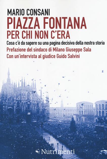 Piazza Fontana. Per chi non c'era. Cosa c'è da sapere su una pagina decisiva della nostra storia - Mario Consani - copertina