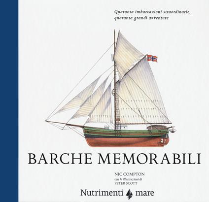 Barche memorabili. Quaranta imbarcazioni straordinarie, quaranta grandi avventure - Nic Compton - copertina