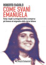 Come svanì Emanuela. Tempi, luoghi e protagonisti della scomparsa più famosa ed enigmatica della storia italiana