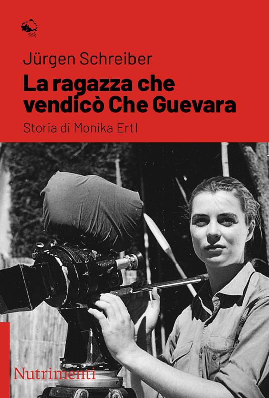 La ragazza che vendicò Che Guevara. Storia di Monika Ertl - Jürgen Schreiber - copertina