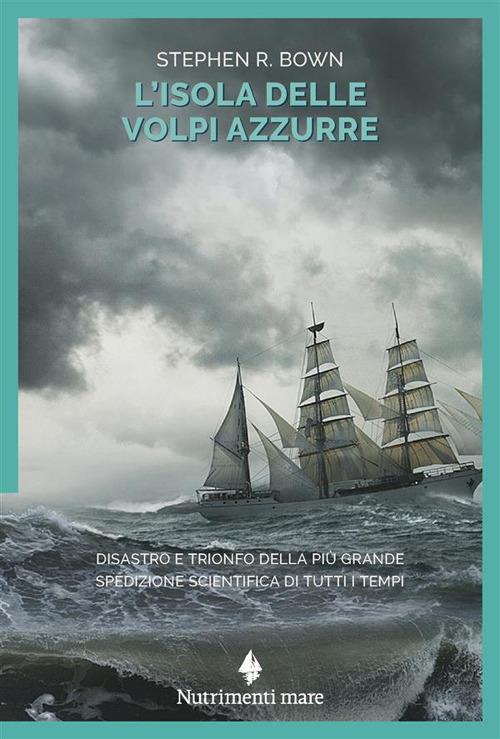 L'isola delle volpi azzurre. Disastro e trionfo della più grande spedizione scientifica di tutti i tempi - Stephen R. Bown - copertina