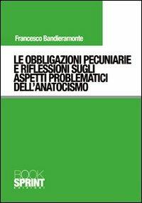 Le obbligazioni pecuniarie e riflessioni sugli aspetti problematici dell'anatocismo - Francesco Bandieramonte - copertina