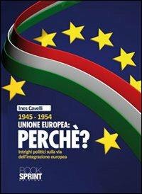 1945-1954 Unione Europea: perché. Intrighi politici sulla via dell'integrazione europea - Ines Cavelli - copertina