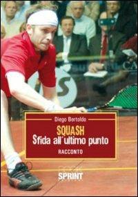 Squash. Sfida all'ultimo punto - Diego Bertoldo - copertina