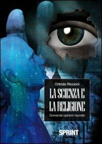 La scienza e la religione. Domande opinioni risposte - Orlindo Riccioni - copertina