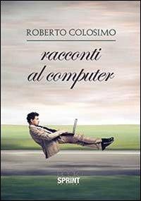 Racconti al computer - Roberto Colosimo - copertina