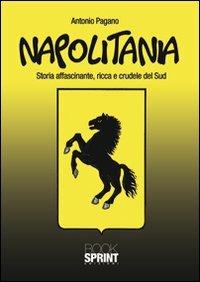 Napolitania. Storia affascinante, ricca e crudele del Sud - Antonio Pagano - copertina