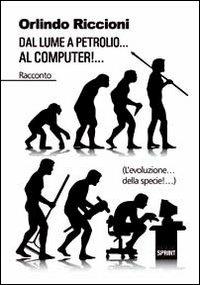 Dal lume a petrolio... al computer!... (L'evoluzione... della specie!...) - Orlindo Riccioni - copertina