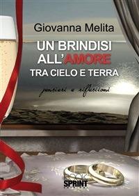 Un brindisi all'amore tra terra e cielo. Parole, pensieri e riflessioni - Giovanna Melita - ebook