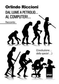 Dal lume a petrolio... al computer!... (L'evoluzione... della specie!...) - Orlindo Riccioni - ebook