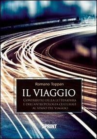 Il viaggio. Contributo della letteratura e dell'antropologia culturale al senso del viaggio - Romano Toppan - copertina