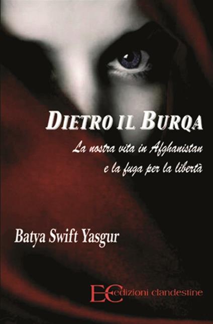 Dietro il burqa. La nostra vita in Afghanistan e la fuga per la libertà - Batya Swift Yasgur,F. M. Cerutti - ebook