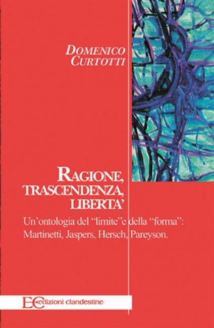 Ragione, trascendenza, libertà. Un'ontologia del «limite» e della «forma»: Martinetti, Jaspers, Hersch, Pareyson - Domenico Dario Curtotti - ebook
